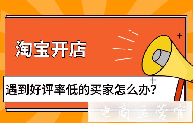 淘寶遇到好評率低的買家該怎么辦?可以不發(fā)貨嗎?